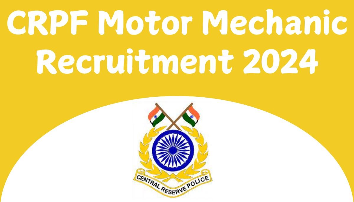 CRPF Motor Mechanic Recruitment 2024 : for 124 Vacancies, Application Form PDF!