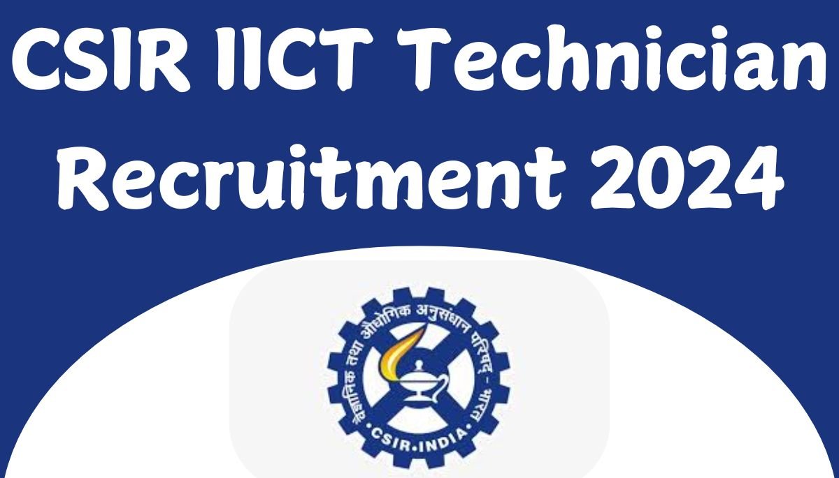 CSIR IICT Technician Recruitment 2024 : for 29 Vacancies, Apply Online, Eligibility